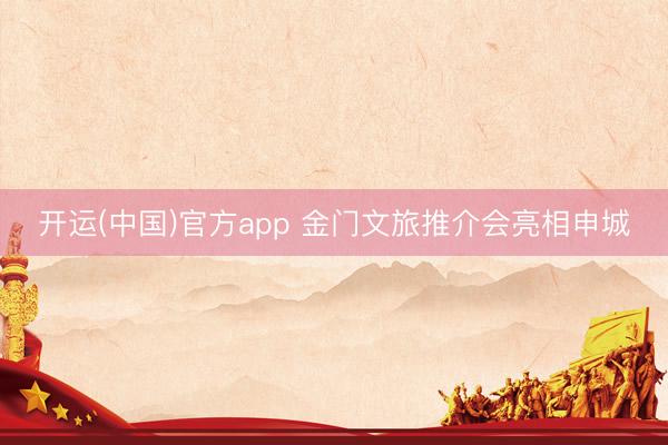 开运(中国)官方app 金门文旅推介会亮相申城