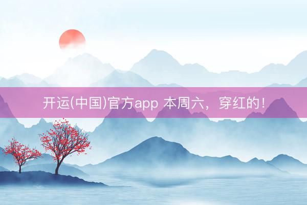 开运(中国)官方app 本周六，穿红的！