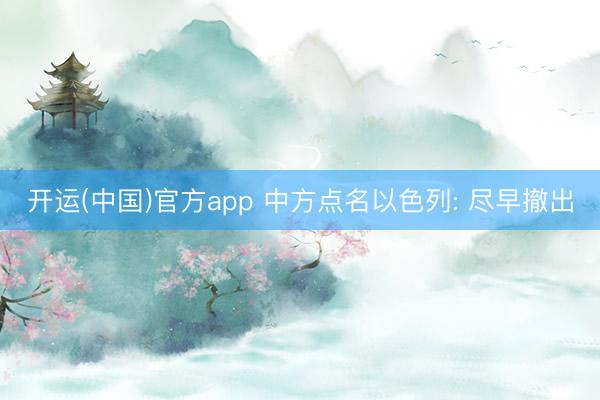 开运(中国)官方app 中方点名以色列: 尽早撤出