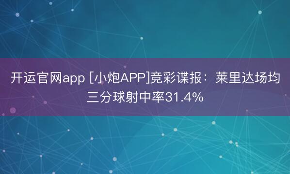 开运官网app [小炮APP]竞彩谍报：莱里达场均三分球射中率31.4%